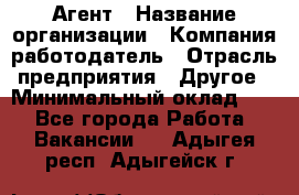 Агент › Название организации ­ Компания-работодатель › Отрасль предприятия ­ Другое › Минимальный оклад ­ 1 - Все города Работа » Вакансии   . Адыгея респ.,Адыгейск г.